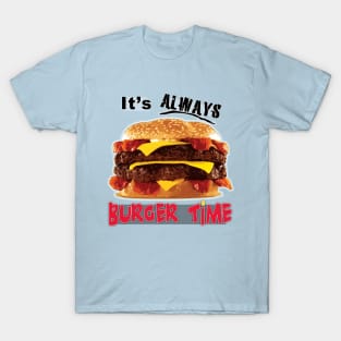 Burgers - It's Always Burger Time T-Shirt